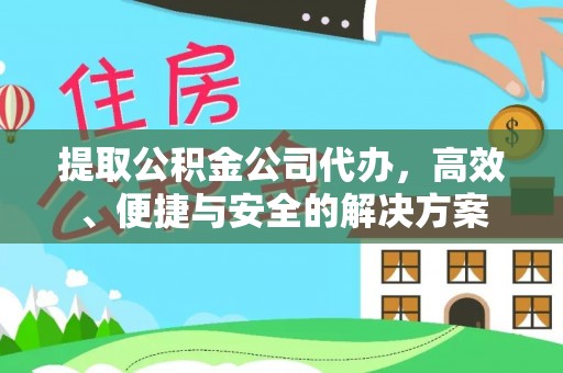 北区提取公积金公司代办，高效、便捷与安全的解决方案