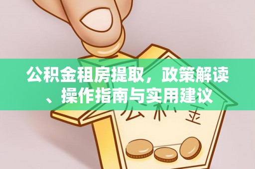 北区公积金租房提取，政策解读、操作指南与实用建议