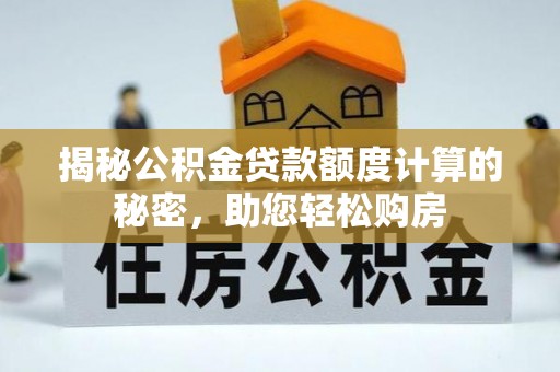北区揭秘公积金贷款额度计算的秘密，助您轻松购房