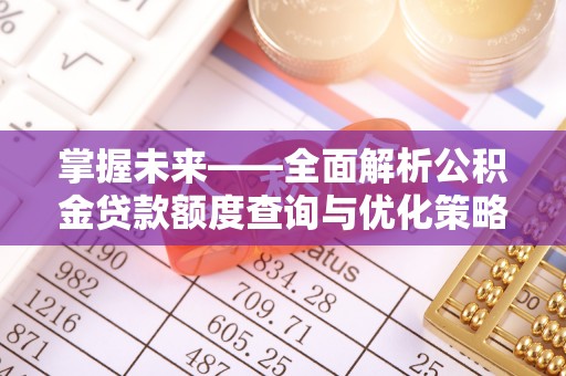 北区掌握未来——全面解析公积金贷款额度查询与优化策略