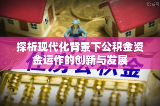 北区探析现代化背景下公积金资金运作的创新与发展