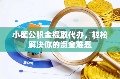 北区小额公积金提取代办，轻松解决你的资金难题
