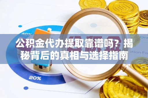 北区公积金代办提取靠谱吗？揭秘背后的真相与选择指南