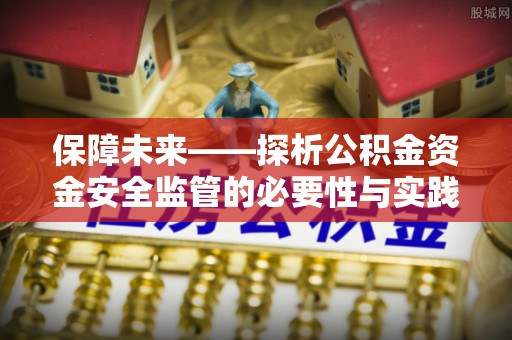 北区保障未来——探析公积金资金安全监管的必要性与实践路径
