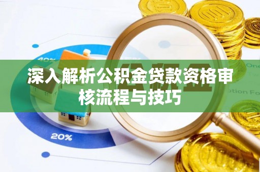北区深入解析公积金贷款资格审核流程与技巧
