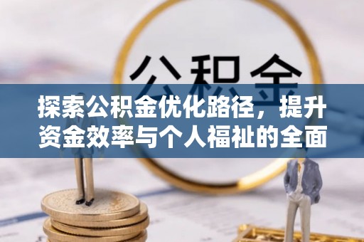 北区探索公积金优化路径，提升资金效率与个人福祉的全面解析