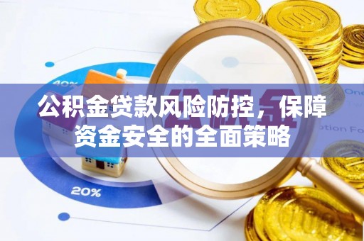 北区公积金贷款风险防控，保障资金安全的全面策略