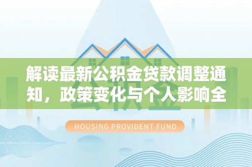 北区解读最新公积金贷款调整通知，政策变化与个人影响全解析
