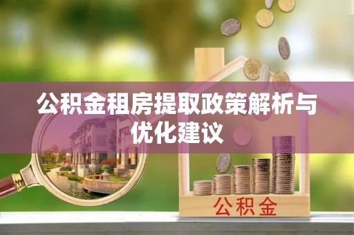 北区公积金租房提取政策解析与优化建议