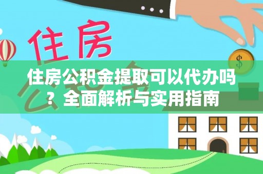 北区住房公积金提取可以代办吗？全面解析与实用指南