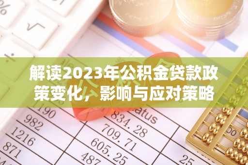 北区解读2023年公积金贷款政策变化，影响与应对策略