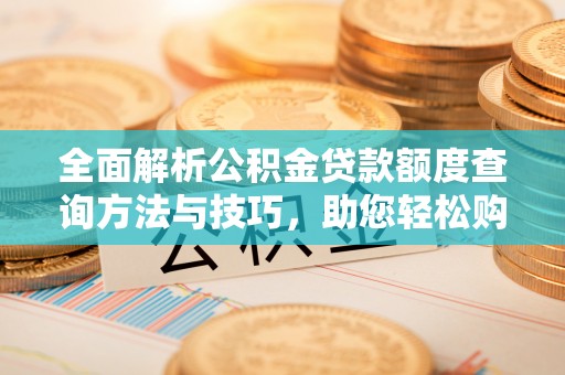 北区全面解析公积金贷款额度查询方法与技巧，助您轻松购房