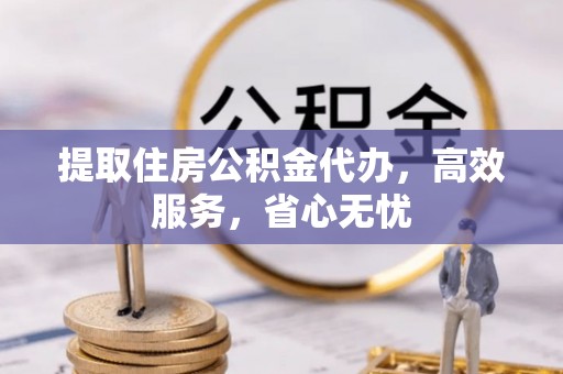 北区提取住房公积金代办，高效服务，省心无忧
