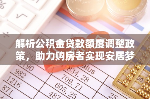 北区解析公积金贷款额度调整政策，助力购房者实现安居梦想