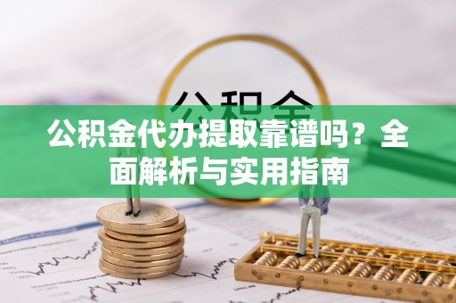 北区公积金代办提取靠谱吗？全面解析与实用指南