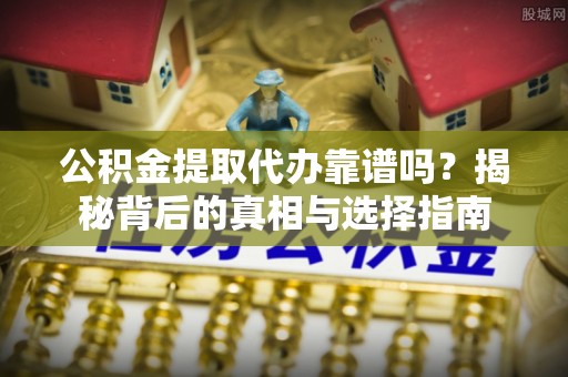 北区公积金提取代办靠谱吗？揭秘背后的真相与选择指南
