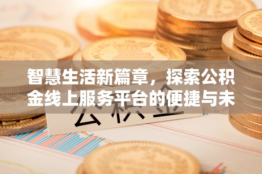 北区智慧生活新篇章，探索公积金线上服务平台的便捷与未来
