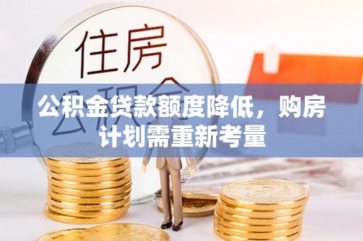 北区公积金贷款额度降低，购房计划需重新考量