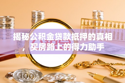 北区揭秘公积金贷款抵押的真相，买房路上的得力助手