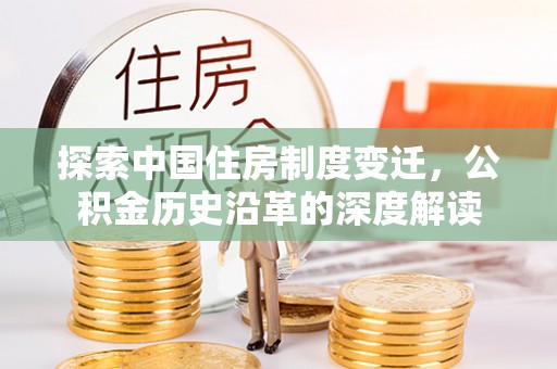 北区探索中国住房制度变迁，公积金历史沿革的深度解读