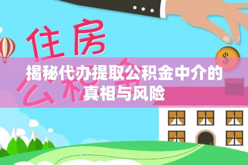 北区揭秘代办提取公积金中介的真相与风险