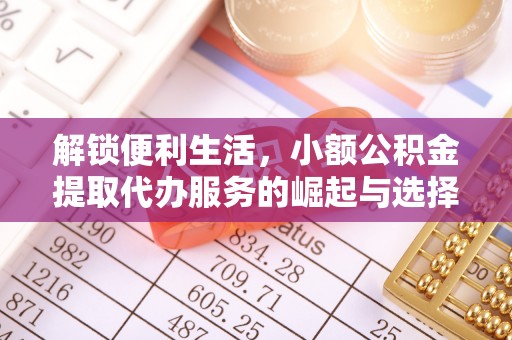 北区解锁便利生活，小额公积金提取代办服务的崛起与选择