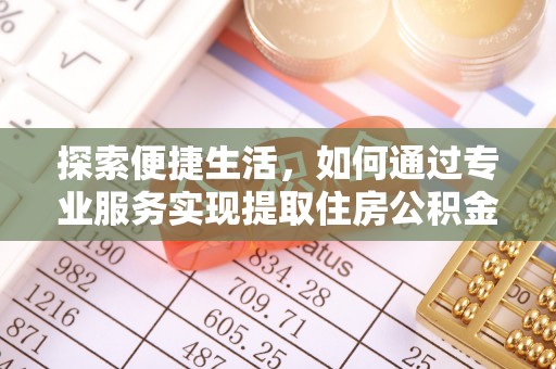 北区探索便捷生活，如何通过专业服务实现提取住房公积金代办