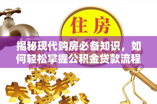 北区揭秘现代购房必备知识，如何轻松掌握公积金贷款流程