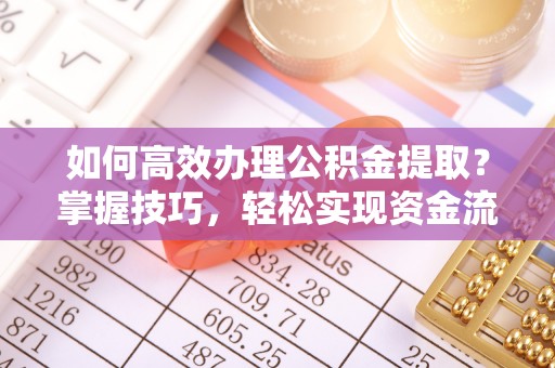 北区如何高效办理公积金提取？掌握技巧，轻松实现资金流动