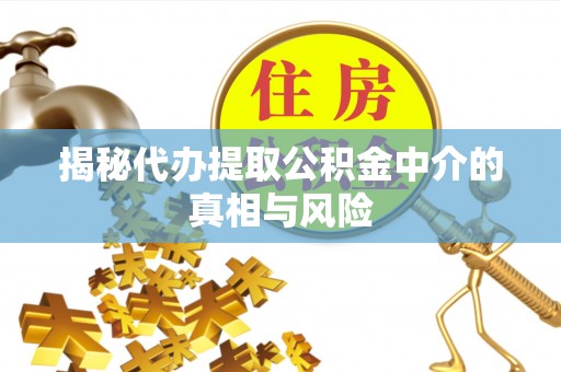 北区揭秘代办提取公积金中介的真相与风险