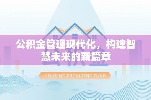 北区公积金管理现代化，构建智慧未来的新篇章