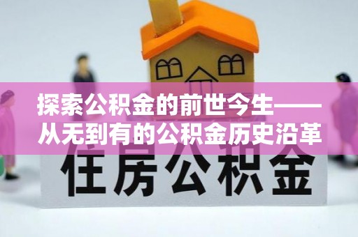 北区探索公积金的前世今生——从无到有的公积金历史沿革