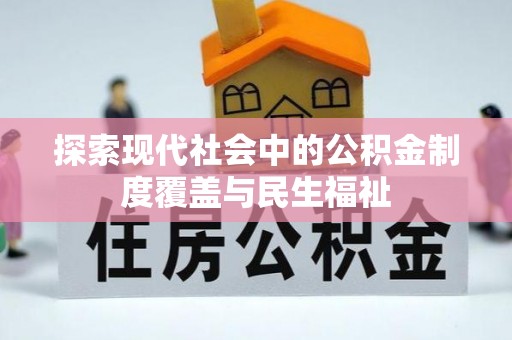 北区探索现代社会中的公积金制度覆盖与民生福祉