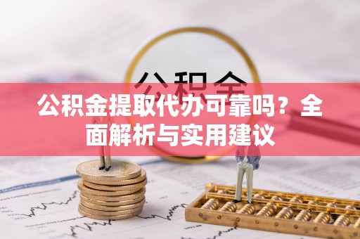 北区公积金提取代办可靠吗？全面解析与实用建议