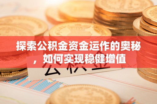 北区探索公积金资金运作的奥秘，如何实现稳健增值