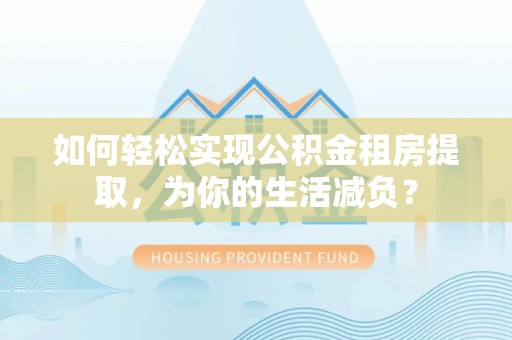 北区如何轻松实现公积金租房提取，为你的生活减负？