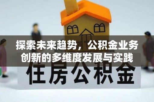 北区探索未来趋势，公积金业务创新的多维度发展与实践