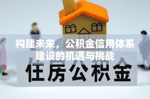 北区构建未来，公积金信用体系建设的机遇与挑战