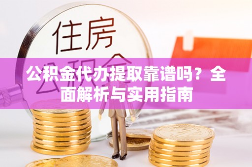 北区公积金代办提取靠谱吗？全面解析与实用指南