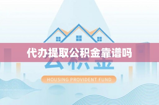 北区代办提取公积金靠谱吗