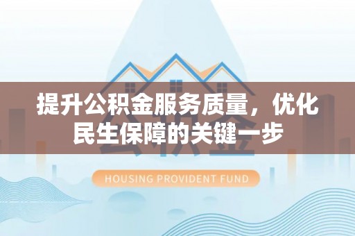 北区提升公积金服务质量，优化民生保障的关键一步