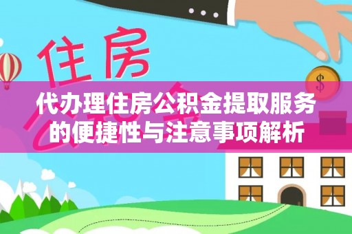 北区代办理住房公积金提取服务的便捷性与注意事项解析