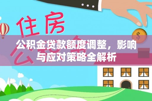 北区公积金贷款额度调整，影响与应对策略全解析
