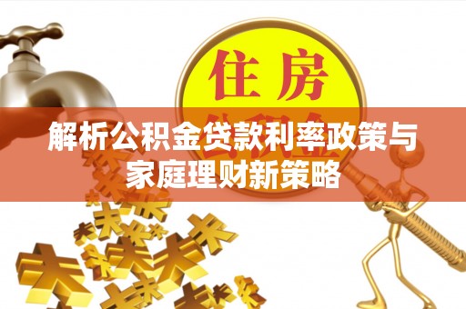 北区解析公积金贷款利率政策与家庭理财新策略
