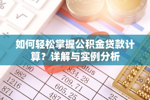 北区如何轻松掌握公积金贷款计算？详解与实例分析