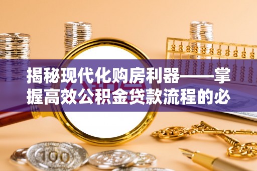 北区揭秘现代化购房利器——掌握高效公积金贷款流程的必备指南