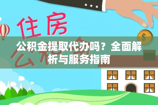 北区公积金提取代办吗？全面解析与服务指南
