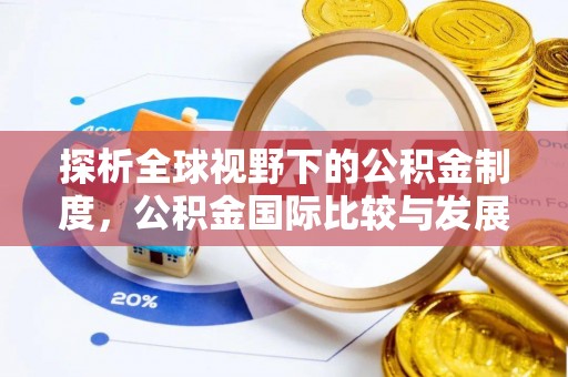 北区探析全球视野下的公积金制度，公积金国际比较与发展趋势