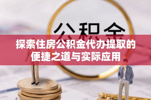 北区探索住房公积金代办提取的便捷之道与实际应用