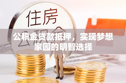 北区公积金贷款抵押，实现梦想家园的明智选择
